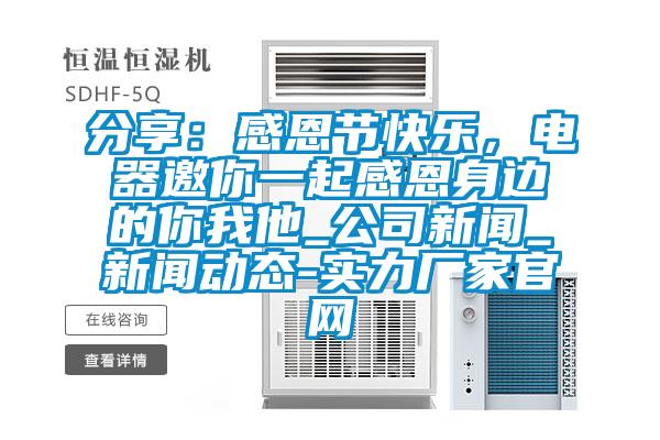 分享:感恩節快樂,電器邀你一起感恩身邊的你我他_公司新聞_新聞動態-實力廠家官網