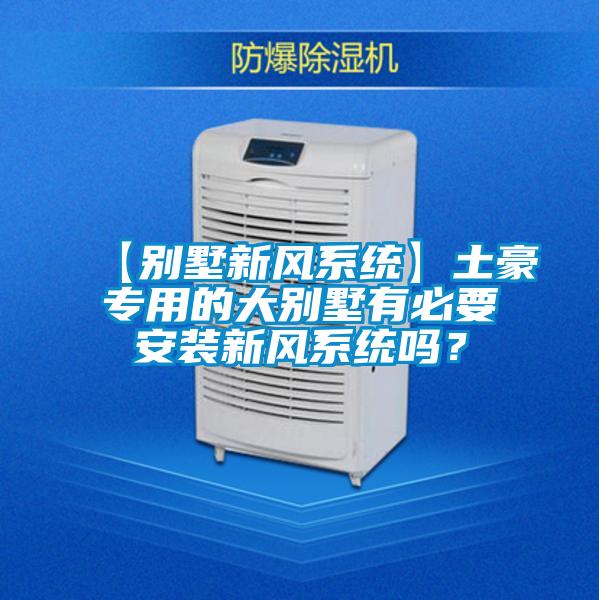 【別墅新風系統(tǒng)】土豪專用的大別墅有必要安裝新風系統(tǒng)嗎？