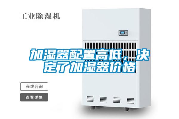 加濕器配置高低,決定了加濕器價(jià)格