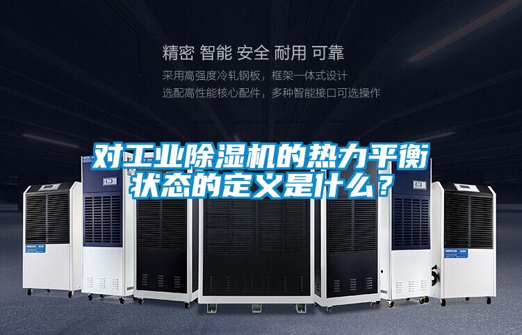 對工業(yè)除濕機的熱力平衡狀態(tài)的定義是什么?