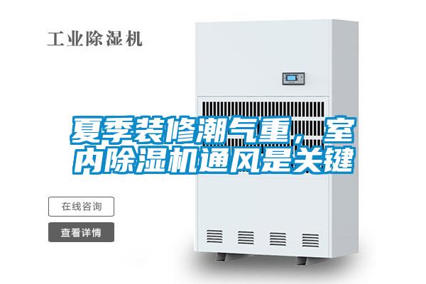 夏季裝修潮氣重,室內除濕機通風是關鍵