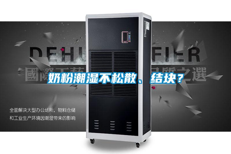 奶粉潮濕不松散、結(jié)塊？