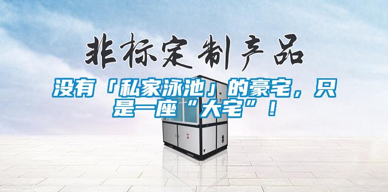 沒(méi)有「私家泳池」的豪宅，只是一座“大宅”！
