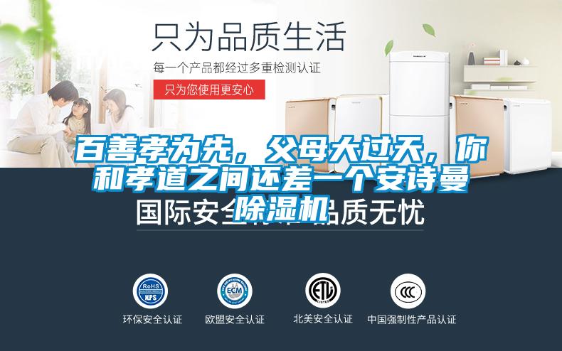 百善孝為先,父母大過天,你和孝道之間還差一個安詩曼除濕機