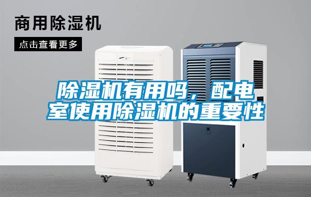 除濕機(jī)有用嗎，配電室使用除濕機(jī)的重要性