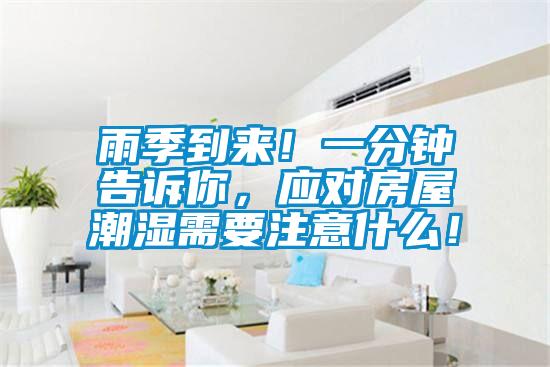 雨季到來！一分鐘告訴你，應對房屋潮濕需要注意什么！
