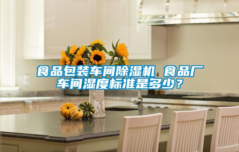 食品包裝車(chē)間除濕機(jī) 食品廠(chǎng)車(chē)間濕度標(biāo)準(zhǔn)是多少?