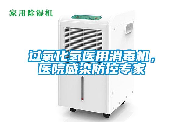 過氧化氫醫用消毒機,醫院感染防控專家