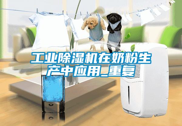 工業(yè)除濕機在奶粉生產中應用_重復