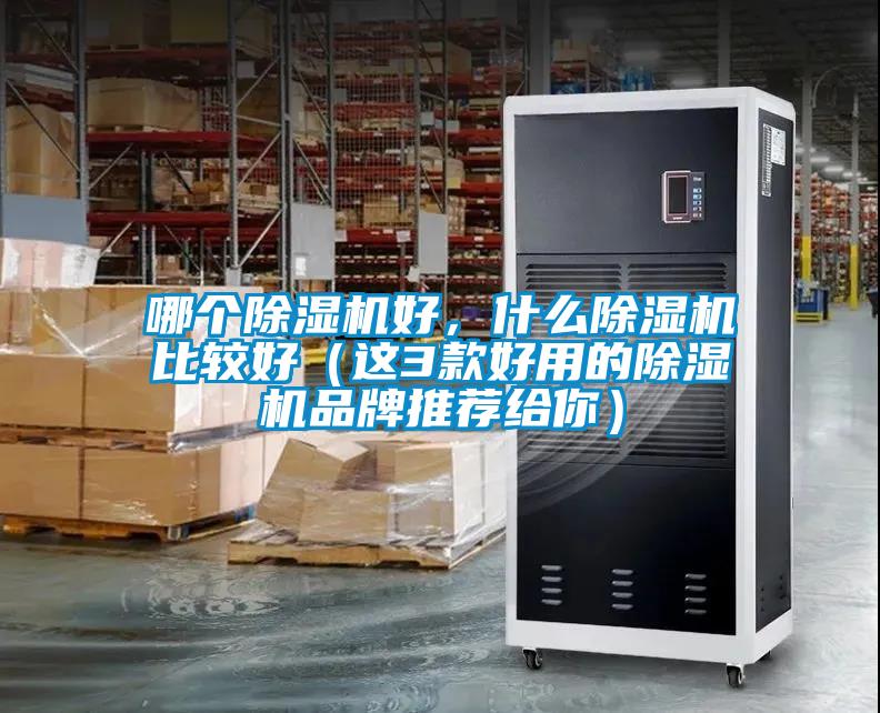哪個除濕機好,什么除濕機比較好(這3款好用的除濕機品牌推薦給你)