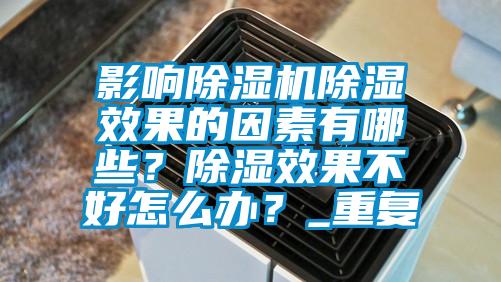 影響除濕機除濕效果的因素有哪些？除濕效果不好怎么辦？_重復