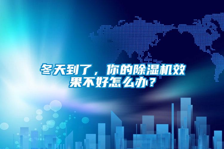 冬天到了，你的除濕機效果不好怎么辦？