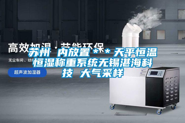 蘇州 內放置＊＊天平恒溫恒濕稱重系統無錫湛?？萍?大氣采樣