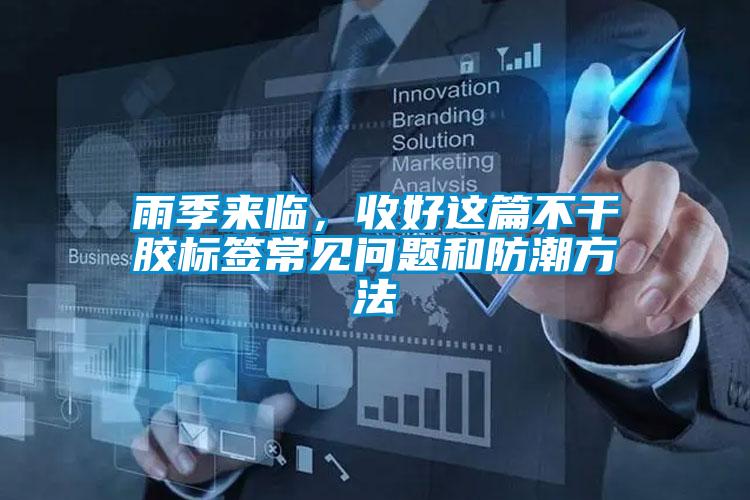 雨季來臨,收好這篇不干膠標簽常見問題和防潮方法
