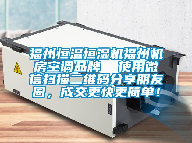 福州恒溫恒濕機福州機房空調品牌  使用微信掃描二維碼分享朋友圈，成交更快更簡單！