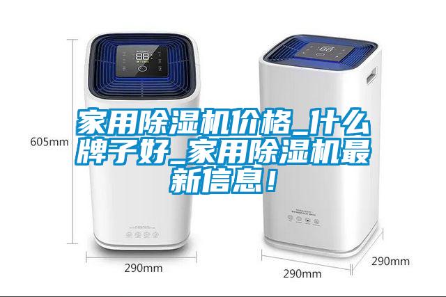 家用除濕機(jī)價(jià)格_什么牌子好_家用除濕機(jī)最新信息！
