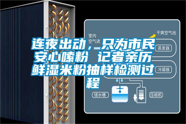 連夜出動(dòng),只為市民安心嗦粉 記者親歷鮮濕米粉抽樣檢測(cè)過(guò)程