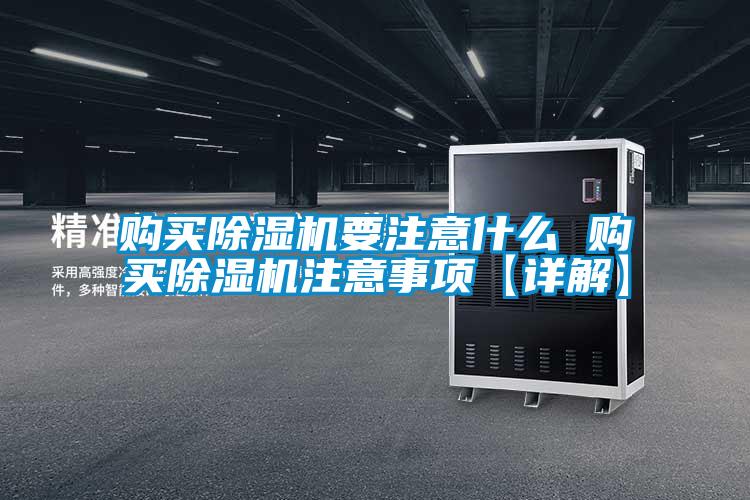 購買除濕機(jī)要注意什么 購買除濕機(jī)注意事項(xiàng)【詳解】