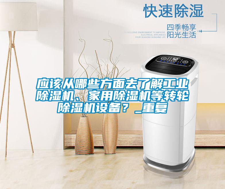 應(yīng)該從哪些方面去了解工業(yè)除濕機(jī)、家用除濕機(jī)等轉(zhuǎn)輪除濕機(jī)設(shè)備？_重復(fù)