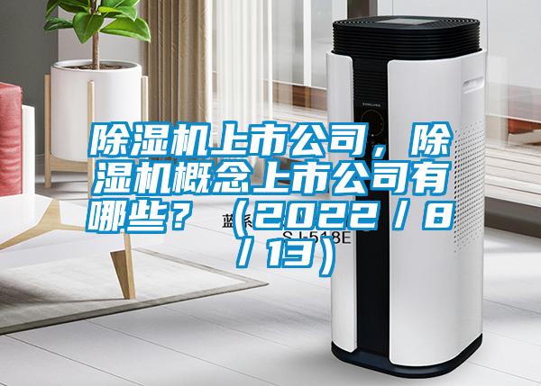 除濕機上市公司，除濕機概念上市公司有哪些？（2022／8／13）