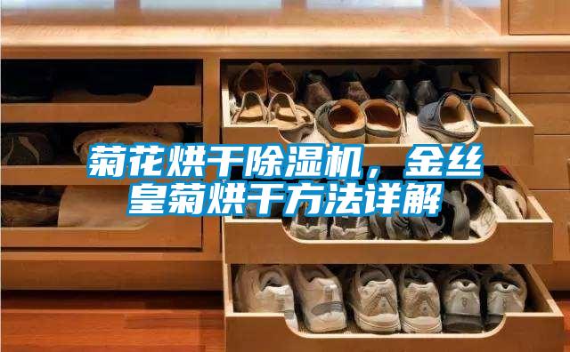 菊花烘干除濕機(jī),金絲皇菊烘干方法詳解