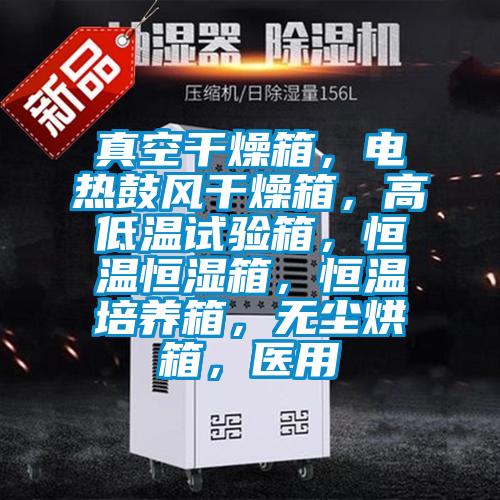 真空干燥箱，電熱鼓風干燥箱，高低溫試驗箱，恒溫恒濕箱，恒溫培養箱，無塵烘箱，醫用