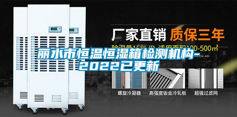 麗水市恒溫恒濕箱檢測機(jī)構(gòu)-2022已更新