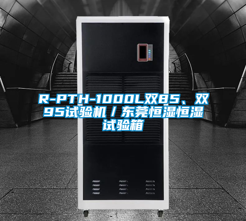 R-PTH-1000L雙85、雙95試驗機/東莞恒濕恒濕試驗箱