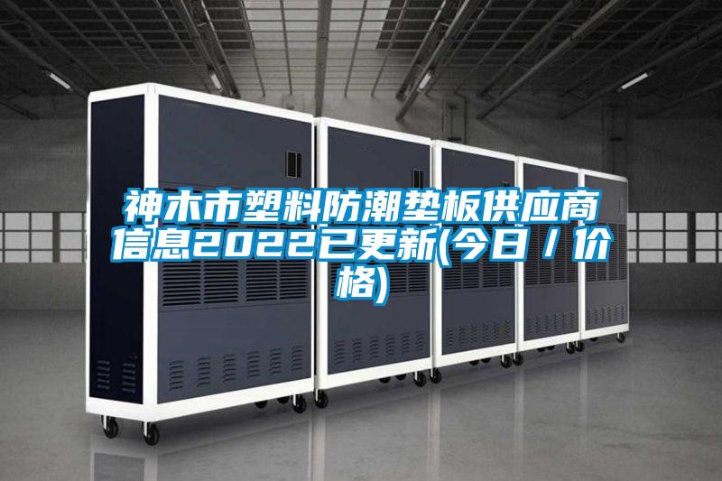 神木市塑料防潮墊板供應商信息2022已更新(今日/價格)
