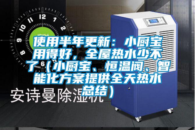 使用半年更新：小廚寶用得好，全屋熱水少不了（小廚寶、恒溫閥、智能化方案提供全天熱水總結）