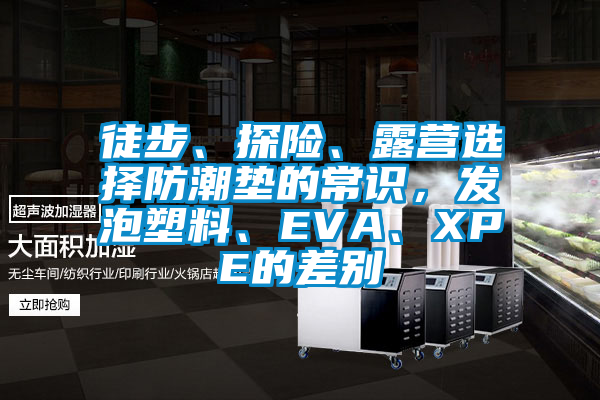 徒步、探險、露營選擇防潮墊的常識,發泡塑料、EVA、XPE的差別