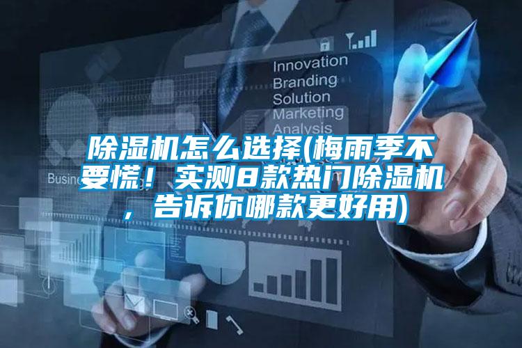除濕機怎么選擇(梅雨季不要慌!實測8款熱門除濕機,告訴你哪款更好用)