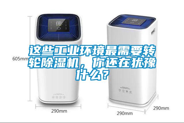 這些工業環境最需要轉輪除濕機,你還在猶豫什么?