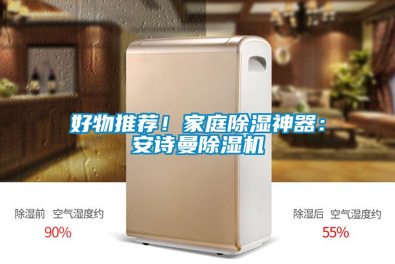 好物推薦!家庭除濕神器:安詩曼除濕機(jī)