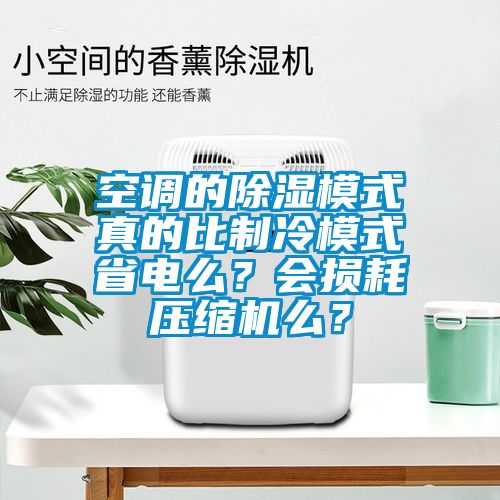空調的除濕模式真的比制冷模式省電么？會損耗壓縮機么？