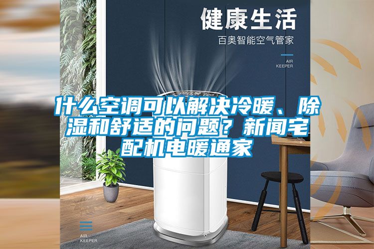 什么空調(diào)可以解決冷暖、除濕和舒適的問題？新聞宅配機電暖通家