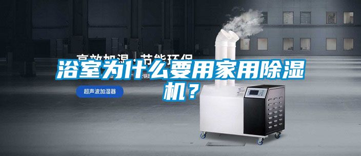 浴室為什么要用家用除濕機?