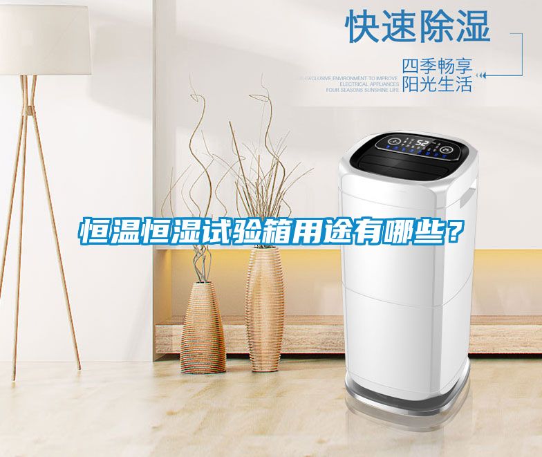 恒溫恒濕試驗箱用途有哪些？